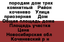 породам дом трех комнатный › Район ­ коченево › Улица ­ приозерная  › Дом ­ 4 › Общая площадь дома ­ 55 › Площадь участка ­ 1 281 › Цена ­ 1 150 000 - Новосибирская обл., Коченевский р-н, Мирный п. Недвижимость » Дома, коттеджи, дачи продажа   